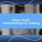 How I built relationships in rowing