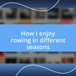 How I enjoy rowing in different seasons