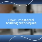 How I mastered sculling techniques