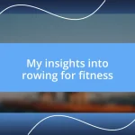 My insights into rowing for fitness