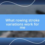 What rowing stroke variations work for me