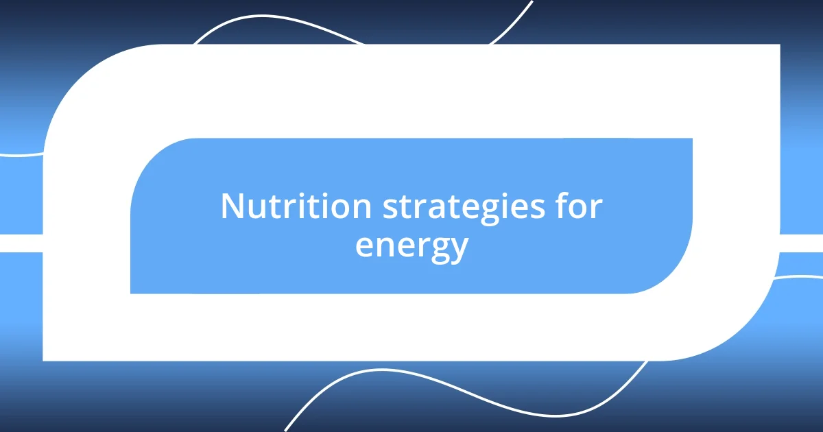 Nutrition strategies for energy