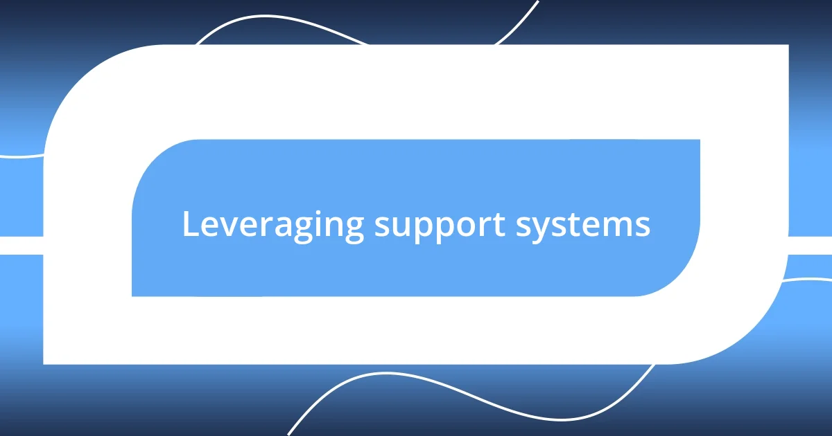 Leveraging support systems