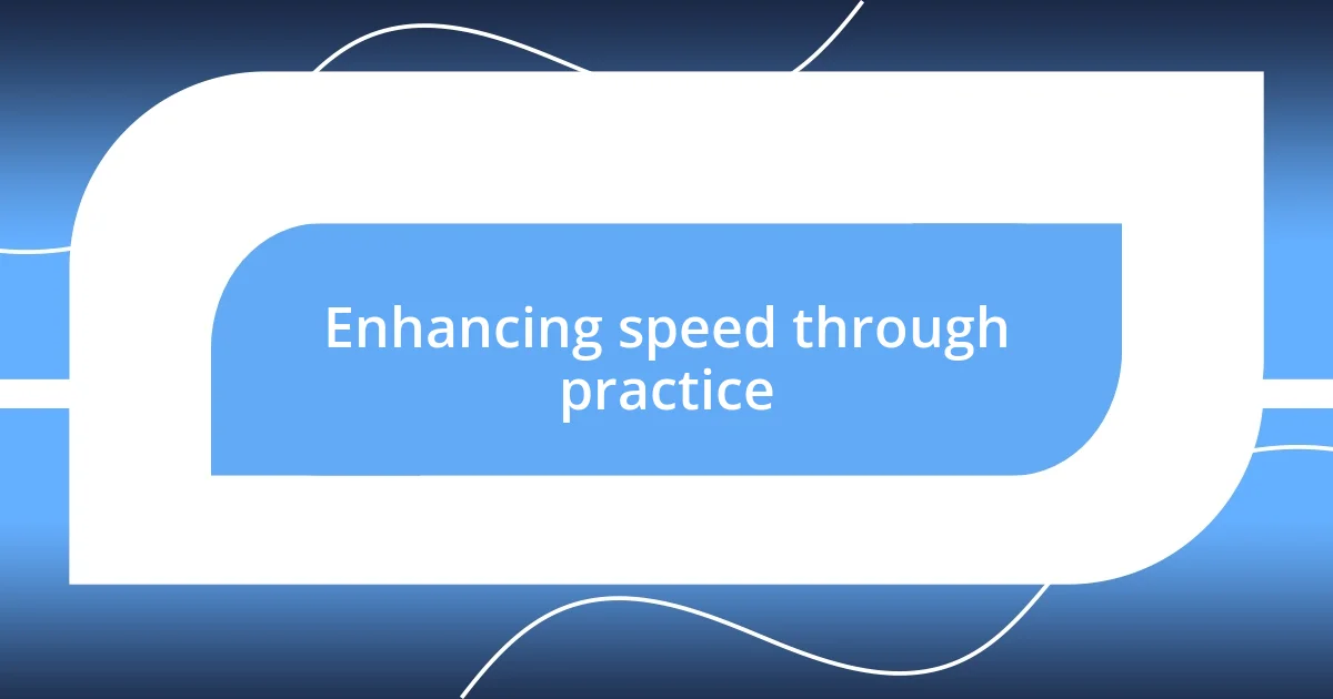 Enhancing speed through practice