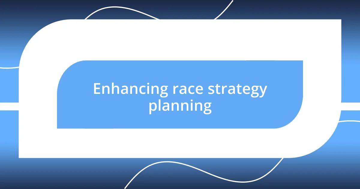 Enhancing race strategy planning