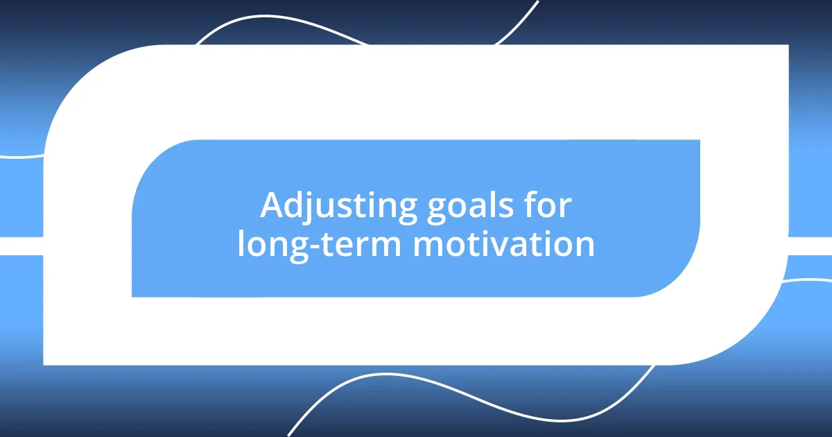 Adjusting goals for long-term motivation