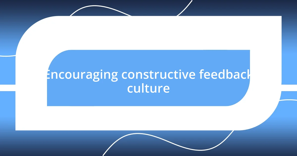 Encouraging constructive feedback culture